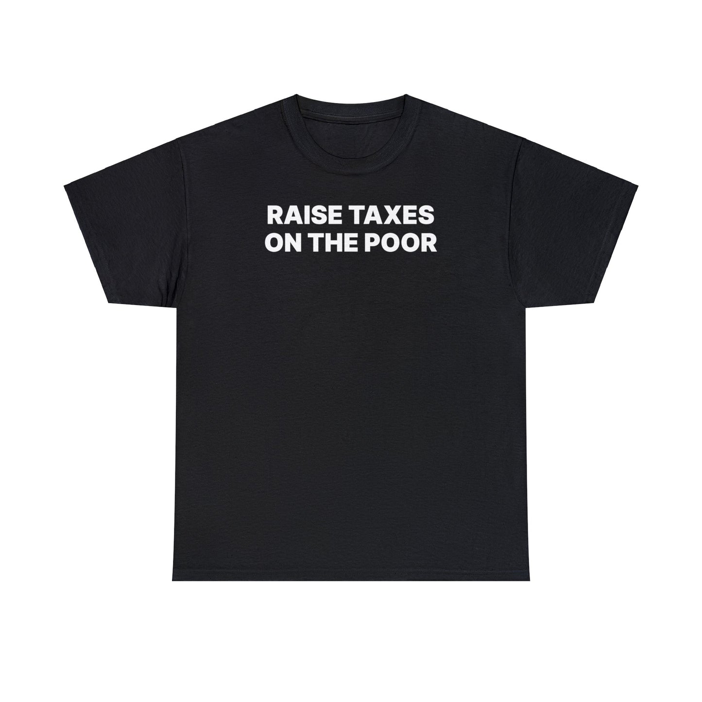 Raise Taxes on the Poor T-Shirt