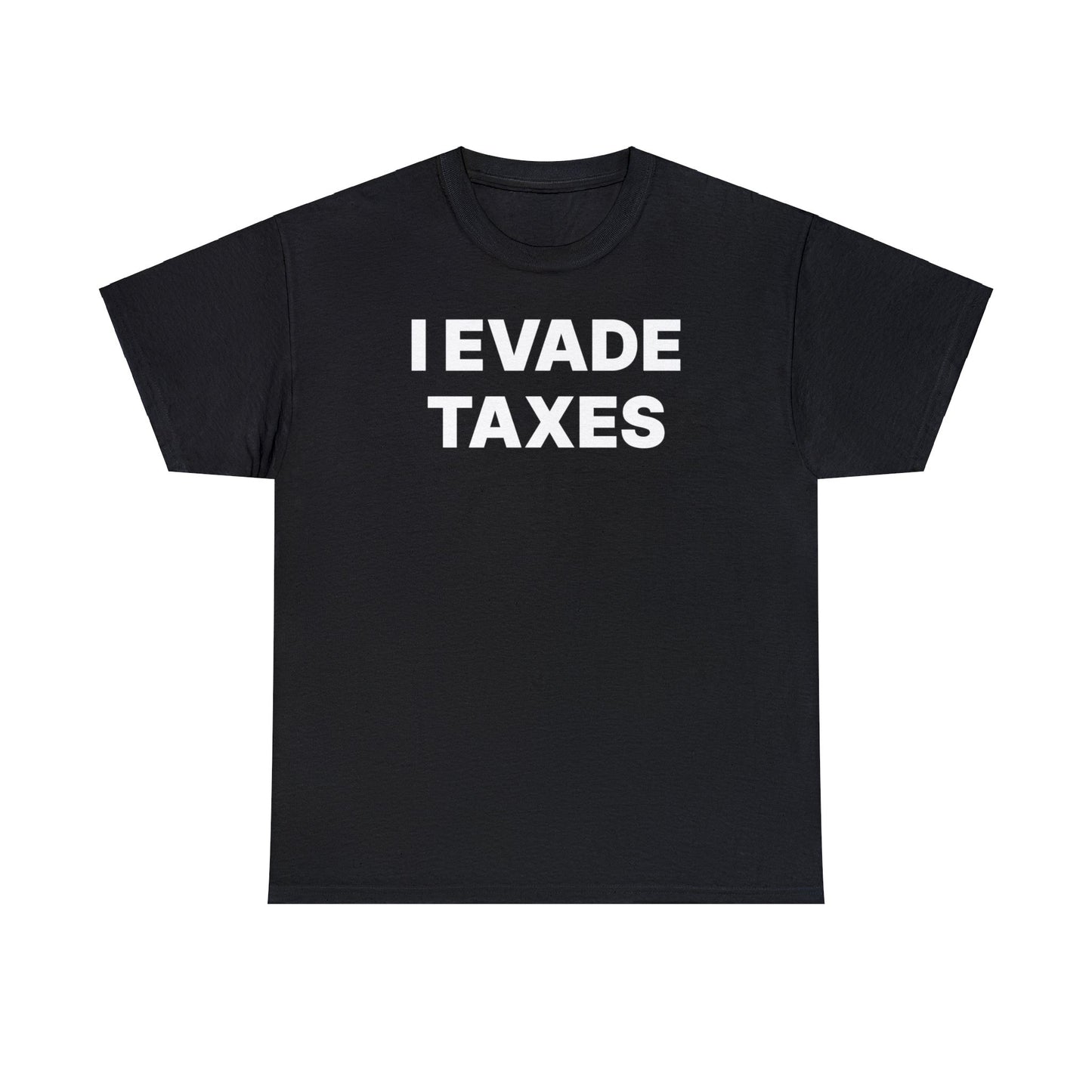 I Evade Taxes T-Shirt